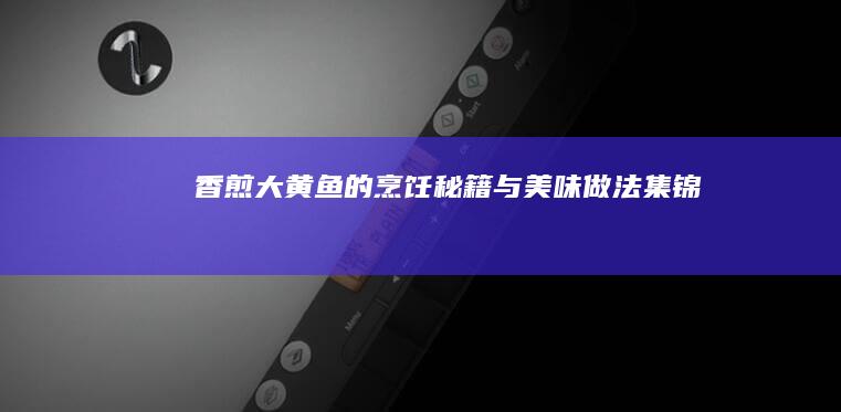 香煎大黄鱼的烹饪秘籍与美味做法集锦